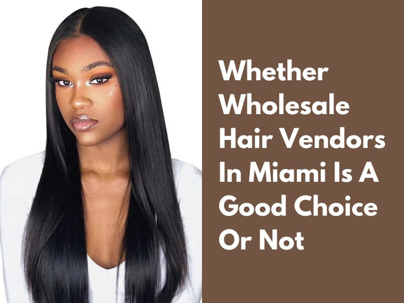 Whether Wholesale Hair Vendors In Miami Is A Good Choice Or Not 14 wholesale-hair-vendors-in-Miami_1